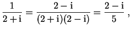 $ \mbox{$\displaystyle
\frac{1}{2 + \mathrm{i}} = \frac{2 - \mathrm{i}}{(2 + \mathrm{i})(2 - \mathrm{i})} = \frac{2 -\mathrm{i}}{5}\; ,
$}$