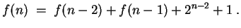 $ \mbox{$\displaystyle
f(n) \; =\; f(n-2) + f(n-1) + 2^{n-2} + 1\; .
$}$