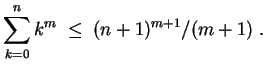 $ \mbox{$\displaystyle
\sum_{k = 0}^n k^m \;\leq\; (n+1)^{m+1}/(m+1)\; .
$}$