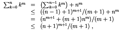 $ \mbox{$\displaystyle
\begin{array}{rcl}
\sum_{k = 0}^n k^m
& = & \left(\sum_...
...^{m+1} + (m+1)n^m)/(m+1) \\
& \leq & (n+1)^{m+1}/(m+1)\; , \\
\end{array}$}$
