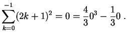$ \mbox{$\displaystyle
\sum_{k=0}^{-1} (2k+1)^2 = 0 = \frac{4}{3}0^3 - \frac{1}{3}0\; .
$}$