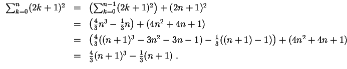 $ \mbox{$\displaystyle
\begin{array}{rcl}
\sum_{k=0}^n (2k+1)^2
& = & \left(\su...
...ce*{2mm}\\
& = & \frac{4}{3}(n+1)^3 - \frac{1}{3}(n+1)\; . \\
\end{array}$}$