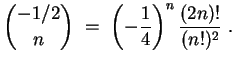 $ \mbox{$\displaystyle
{-1/2\choose n} \; =\; \left(-\frac{1}{4}\right)^n \frac{(2n)!}{(n!)^2}\; .
$}$