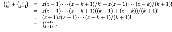 $ \mbox{$\displaystyle
\begin{array}{rcl}
{z\choose k} + {z\choose k+1}
& = & z...
...z-1)\cdots (z-k+1)/(k+1)! \\
& = & {z+1 \choose k+1}\; . \\
\end{array}$}$