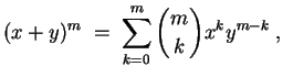 $ \mbox{$\displaystyle
(x + y)^m \; =\; \sum_{k = 0}^m {m\choose k} x^k y^{m-k}\; ,
$}$