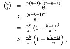 $ \mbox{$\displaystyle
\begin{array}{rcl}
{n\choose k}
&=& \frac{n(n-1)\cdots(n...
...ce{2mm}\\
&\geq& \frac{n^k}{k!}\left(1-\frac{k(k-1)}{n}\right),
\end{array}$}$