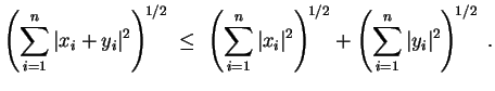$ \mbox{$\displaystyle
\left(\sum_{i = 1}^n \vert x_i + y_i\vert^2\right)^{\! 1...
...\right)^{\! 1/2}
+ \left(\sum_{i = 1}^n \vert y_i\vert^2\right)^{\! 1/2}\; .
$}$
