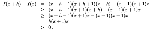 $ \mbox{$\displaystyle
\begin{array}{rcl}
f(x+h) - f(x)
& = & (x+h-1)(x+h+1)(x+...
...h-1)(x+1)x - (x-1)(x+1)x \\
& = & h(x+1)x \\
& > & 0\; . \\
\end{array}$}$