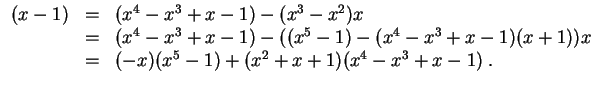 $ \mbox{$\displaystyle
\begin{array}{rcl}
(x - 1)
& = & (x^4 - x^3 + x - 1) - (...
...
& = & (-x)(x^5 - 1) + (x^2 + x + 1)(x^4 - x^3 + x - 1)\; . \\
\end{array}$}$