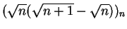 $ \mbox{$(\sqrt{n}(\sqrt{n+1} - \sqrt{n}))_n$}$