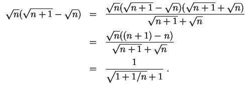 $ \mbox{$\displaystyle
\begin{array}{rcl}
\sqrt{n}(\sqrt{n+1} - \sqrt{n})
& = &...
...mm} \\
& = & {\displaystyle\frac{1}{\sqrt{1+1/n} + 1}}\; . \\
\end{array}$}$