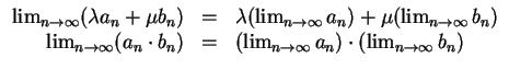 $ \mbox{$\displaystyle
\begin{array}{rcl}
\lim_{n\to\infty} (\lambda a_n + \mu ...
... & = & (\lim_{n\to\infty} a_n) \cdot (\lim_{n\to\infty} b_n) \\
\end{array}$}$