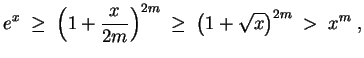 $ \mbox{$\displaystyle
e^x \;\geq\; \left(1+\frac{x}{2m}\right)^{2m} \; \geq \; \left(1+\sqrt{x}\right)^{2m} \; > \; x^m\; ,
$}$