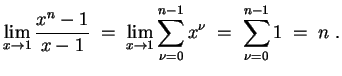 $ \mbox{$\displaystyle
\lim_{x\to 1}\frac{x^n-1}{x-1}\;
=\; \lim_{x\to 1}\sum_{\nu=0}^{n-1}x^\nu\;
=\; \sum_{\nu=0}^{n-1} 1\;
=\; n\; .
$}$