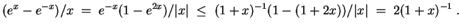 $ \mbox{$\displaystyle
(e^x - e^{-x})/x \;=\; e^{-x}(1 - e^{2x})/\vert x\vert\;\leq\; (1+x)^{-1} (1 - (1 + 2x))/\vert x\vert
\; =\; 2(1+x)^{-1}\; .
$}$
