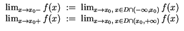 $ \mbox{$\displaystyle
\begin{array}{rcl}
\lim_{x\to x_0-} f(x) \; :=\; \lim_{x...
...(x) \; :=\; \lim_{x\to x_0,\; x\in D\cap (x_0,+\infty)} f(x) \\
\end{array}$}$