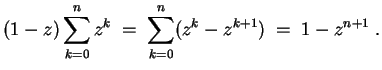 $ \mbox{$\displaystyle
(1-z)\sum_{k=0}^n z^k\; =\; \sum_{k=0}^n (z^k-z^{k+1}) \;=\; 1-z^{n+1}\; .
$}$