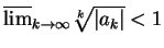 $ \mbox{$\overline {\lim}_{k\to\infty} \sqrt[k]{\vert a_k\vert} < 1$}$