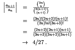 $ \mbox{$\displaystyle
\begin{array}{rcl}
\left\vert\frac{a_{n+1}}{a_n}\right\v...
...1)(n+1)}{(3n+3)(3n+2)(3n+1)}\vspace*{2mm}\\
&\to& 4/27\; . \\
\end{array}$}$