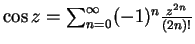 $ \mbox{$\cos z=\sum_{n=0}^\infty (-1)^n \frac{z^{2n}}{(2n)!}$}$