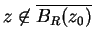 $ \mbox{$z\not\in \overline {B_R(z_0)}$}$