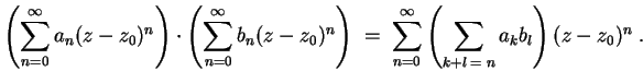 $ \mbox{$\displaystyle
\left(\sum_{n = 0}^\infty a_n (z-z_0)^n\right)\cdot\left...
...; \sum_{n = 0}^\infty \left(\sum_{k+l\; =\; n} a_k b_l \right) (z-z_0)^n\; .
$}$
