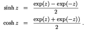 $ \mbox{$\displaystyle
\begin{array}{rcl}
\sinh z & = & {\displaystyle\frac{\ex...
...osh z & = & {\displaystyle\frac{\exp(z) + \exp(-z))}{2}}\; . \\
\end{array}$}$