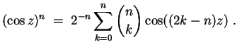 $ \mbox{$\displaystyle
(\cos z)^n \; = \; 2^{-n} \sum_{k = 0}^n {n\choose k} \cos((2k-n)z)\; .
$}$