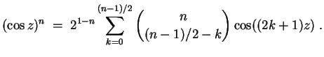 $ \mbox{$\displaystyle
(\cos z)^n \; = \; 2^{1-n} \sum_{k = 0}^{(n-1)/2} {n\choose (n-1)/2 - k} \cos((2k+1)z)\; .
$}$