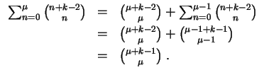 $ \mbox{$\displaystyle
\begin{array}{rcl}
\sum_{n = 0}^\mu {n + k - 2 \choose n...
...u - 1} \vspace*{1mm}\\
& = & {\mu + k - 1 \choose \mu}\; . \\
\end{array}$}$