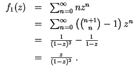 $ \mbox{$\displaystyle
\begin{array}{rcl}
f_1(z)
& = & \sum_{n = 0}^\infty n z...
...frac{1}{1-z} \vspace*{2mm} \\
& = & \frac{z}{(1-z)^2} \; . \\
\end{array}$}$