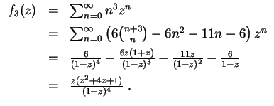 $ \mbox{$\displaystyle
\begin{array}{rcl}
f_3(z)
& = & \sum_{n = 0}^\infty n^3...
...vspace*{2mm} \\
& = & \frac{z(z^2 + 4z + 1)}{(1-z)^4} \; . \\
\end{array}$}$