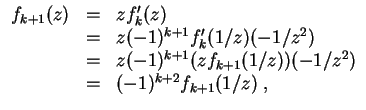 $ \mbox{$\displaystyle
\begin{array}{rcl}
f_{k+1}(z)
& = & z f_k'(z) \\
& = ...
..._{k+1}(1/z)) (-1/z^2) \\
& = & (-1)^{k+2} f_{k+1}(1/z)\; , \\
\end{array}$}$