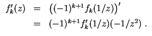$ \mbox{$\displaystyle
\begin{array}{rcl}
f_k'(z)
&=& \left((-1)^{k+1}f_k(1/z)\right)'\vspace*{2mm}\\
&=& (-1)^{k+1}f_k'(1/z)(-1/z^2)\;.
\end{array}$}$