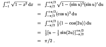 $ \mbox{$\displaystyle
\begin{array}{rcl}
\int_{-1}^{+1} \sqrt{1 - x^2} \,{\mbo...
...sin(2u)]_{-\pi/2}^{+\pi/2} \vspace*{2mm}\\
& = & \pi/2\; . \\
\end{array}$}$