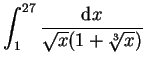 $ \mbox{$\displaystyle\int _1^{27}{\displaystyle\frac{{\mbox{d}}x}{\sqrt{x}(1 + \sqrt[3]{x})}}$}$