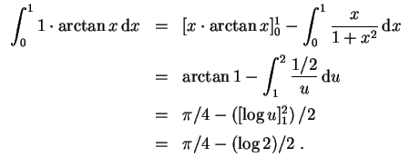 $ \mbox{$\displaystyle
\begin{array}{rcl}
\displaystyle\int _0^1 1\cdot\arctan ...
...t([\log u]_1^2\right)/2\vspace*{2mm}\\
&=& \pi/4-(\log 2)/2 \;.
\end{array}$}$