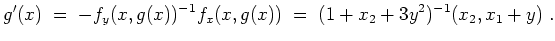 $ \mbox{$\displaystyle
g'(x) \;=\; -f_y(x,g(x))^{-1} f_x(x,g(x)) \;=\; (1+x_2+3y^2)^{-1} (x_2,x_1 + y) \; .
$}$