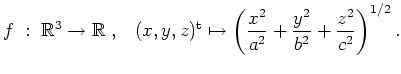$ \mbox{$\displaystyle
f\; :\; \mathbb{R}^3 \to \mathbb{R}\; , \;\;\; (x,y,z)^...
...to \left(
\dfrac{x^2}{a^2}+\dfrac{y^2}{b^2}+\dfrac{z^2}{c^2} \right)^{1/2}.
$}$