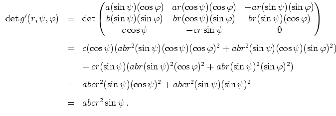 $ \mbox{$\displaystyle
\begin{array}{rcl}
\det g'(r,\psi,\varphi) & = & \det
...
...\psi) (\sin \psi)^2\vspace{3mm}\\
& = & abc r^2 \sin \psi \, .
\end{array}$}$