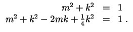$ \mbox{$\displaystyle
\begin{array}{rcl}
m^2 + k^2 & = & 1 \\
m^2 + k^2 - 2mk + \frac{1}{4}k^2 & = & 1\; . \\
\end{array}$}$
