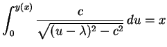 $ \mbox{$\displaystyle
\int_0^{y(x)} \frac{c}{\sqrt{(u-\lambda)^2-c^2}}\,du = x
$}$