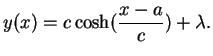 $ \mbox{$\displaystyle
y(x) = c \cosh(\frac{x-a}{c}) + \lambda.
$}$