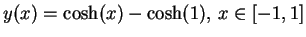 $ \mbox{$\displaystyle
y(x) = \cosh(x) - \cosh(1), \, x\in[-1,1]
$}$