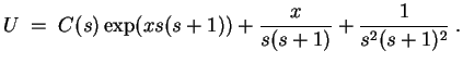 $ \mbox{$\displaystyle
U \; =\; C(s)\exp(x s (s+1)) + \frac{x}{s(s+1)} + \frac{1}{s^2(s+1)^2}\; .
$}$