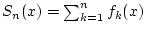 $ S_{n}(x)=\sum _{k=1}^{n}f_{k}(x) $