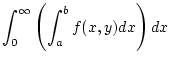 $\displaystyle \int _{0}^{\infty }\left( \int _{a}^{b}f(x,y)dx\right) dx$