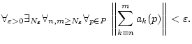 $\displaystyle \forall _{\varepsilon >0}\exists _{N_{\varepsilon }}\forall _{n,m...
...forall _{p\in P}\, \left\Vert \sum _{k=n}^{m}a_{k}(p)\right\Vert <\varepsilon .$