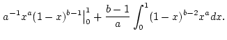 $\displaystyle \left. a^{-1}x^{a}(1-x)^{b-1}\right\vert _{0}^{1}+\frac{b-1}{a}\int _{0}^{1}(1-x)^{b-2}x^{a}dx.$