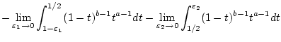 $\displaystyle -\lim _{\varepsilon _{1}\to 0}\int _{1-\varepsilon _{1}}^{1/2}(1-...
...\lim _{\varepsilon _{2}\to 0}\int _{1/2}^{\varepsilon _{2}}(1-t)^{b-1}t^{a-1}dt$